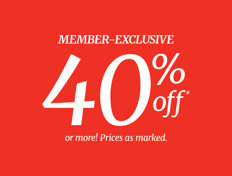 Member-Exclusive 
Save 40% off* or more!
Priced as marked
