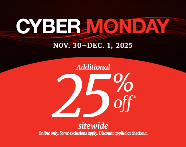 CYBER MONDAY
Nov. 30 – Dec. 1, 2025
Additional 25% off* sitewide. 
Some exclusions apply.
Online only. Discount applied at checkout.