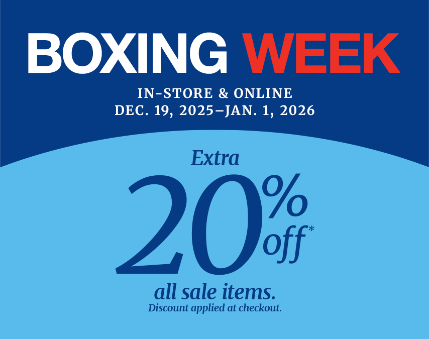 Boxing Week In-store & online Dec 19 - Jan1, 2026 Extra 20% off* all sale items. Discount applied at checkout.