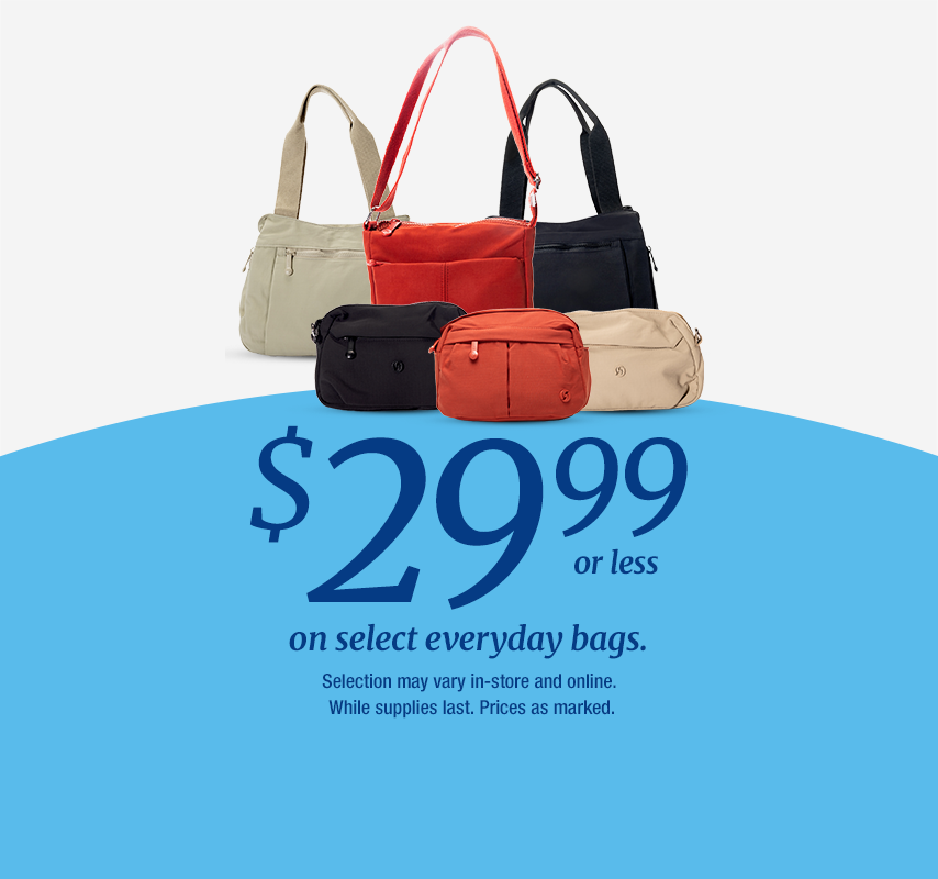 $29.99 or less on select everyday bags. Selection may vary in-store and online. While supplies last. Prices as marked. 