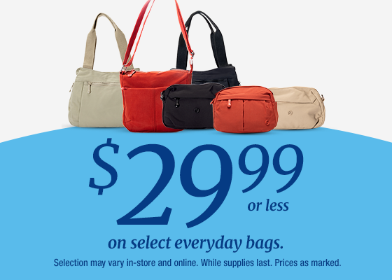 $29.99 or less on select everyday bags. Selection may vary in-store and online. While supplies last. Prices as marked. 