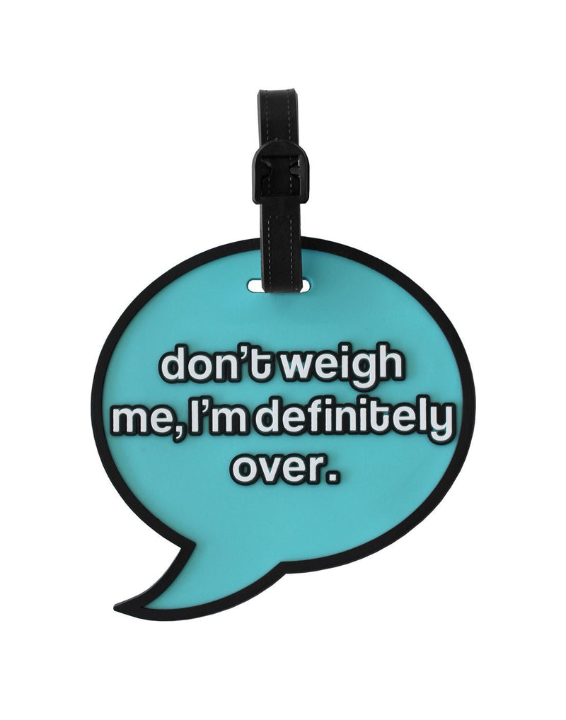MyTagAlongs Luggage Tag - turquoise quote bubble with black border and white text reading don't weigh me, I'm definitely over.